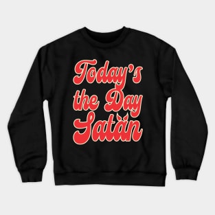 Today's the Day Satan Crewneck Sweatshirt